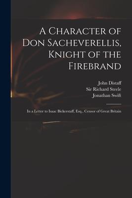 A Character of Don Sacheverellis Knight of the Firebrand: in a Letter to Isaac Bickerstaff Esq. Censor of Great Britain