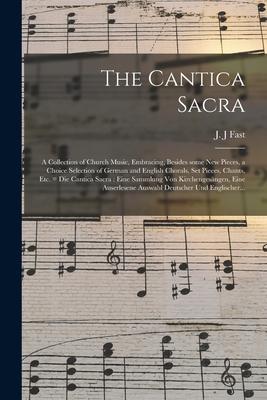 The Cantica Sacra: a Collection of Church Music Embracing Besides Some New Pieces a Choice Selection of German and English Chorals Se