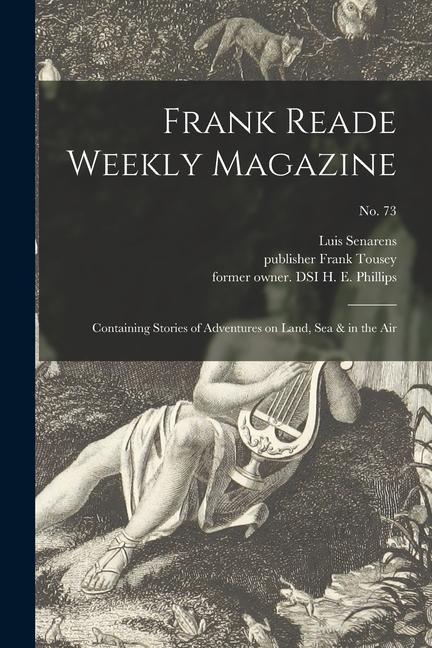 Frank Reade Weekly Magazine: Containing Stories of Adventures on Land Sea & in the Air; No. 73