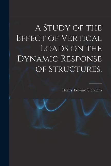 A Study of the Effect of Vertical Loads on the Dynamic Response of Structures.