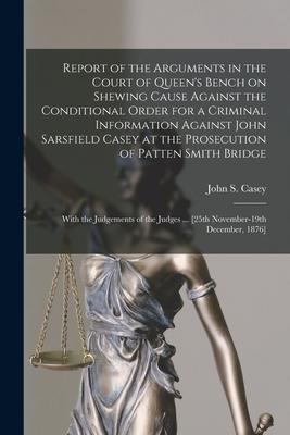 Report of the Arguments in the Court of Queen‘s Bench on Shewing Cause Against the Conditional Order for a Criminal Information Against John Sarsfield