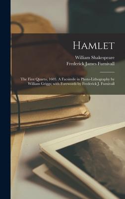 Hamlet: the First Quarto 1603. A Facsimile in Photo-lithography by William Griggs; With Forewords by Frederick J. Furnivall