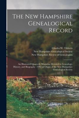 The New Hampshire Genealogical Record: an Illustrated Quarterly Magazine Devoted to Genealogy History and Biography: Official Organ of the New Hamps