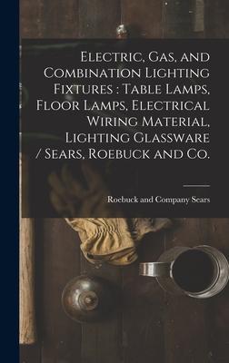 Electric Gas and Combination Lighting Fixtures: table Lamps Floor Lamps Electrical Wiring Material Lighting Glassware / Sears Roebuck and Co.