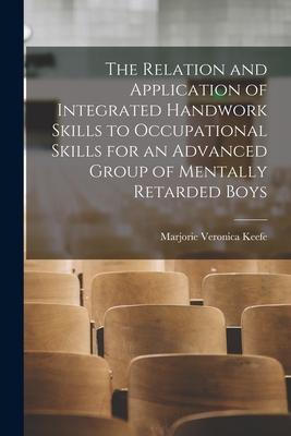 The Relation and Application of Integrated Handwork Skills to Occupational Skills for an Advanced Group of Mentally Retarded Boys