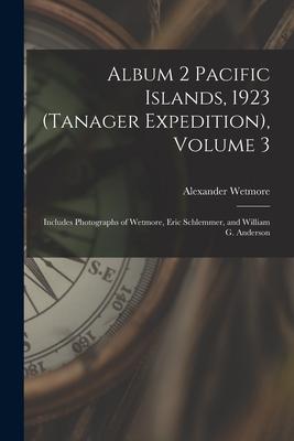 Album 2 Pacific Islands 1923 (Tanager Expedition) Volume 3: Includes Photographs of Wetmore Eric Schlemmer and William G. Anderson