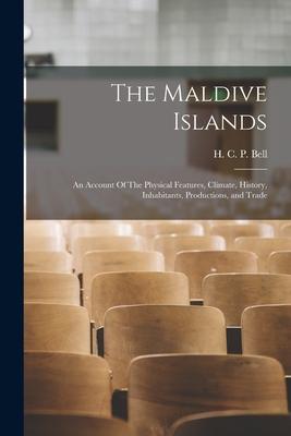 The Maldive Islands: An Account Of The Physical Features Climate History Inhabitants Productions and Trade