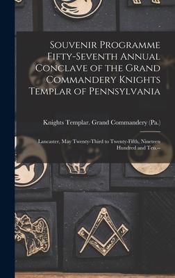 Souvenir Programme Fifty-seventh Annual Conclave of the Grand Commandery Knights Templar of Pennsylvania: Lancaster May Twenty-third to Twenty-fifth