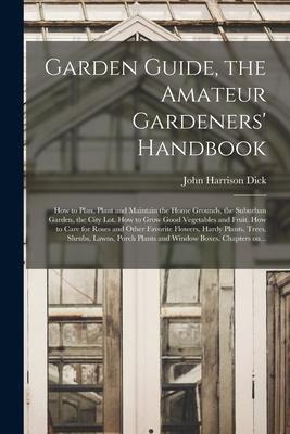 Garden Guide the Amateur Gardeners‘ Handbook; How to Plan Plant and Maintain the Home Grounds the Suburban Garden the City Lot. How to Grow Good V