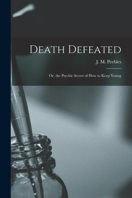 Death Defeated: or the Psychic Secret of How to Keep Young