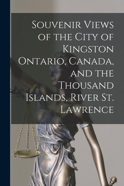 Souvenir Views of the City of Kingston Ontario Canada and the Thousand Islands River St. Lawrence