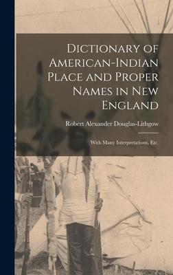 Dictionary of American-Indian Place and Proper Names in New England; With Many Interpretations Etc.
