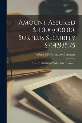 Amount Assured $11000000.00 Surplus Security $714935.75 [microform]: Over $1000000.00 Paid to Policy Holders .
