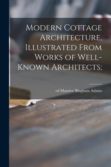 Modern Cottage Architecture Illustrated From Works of Well-known Architects;