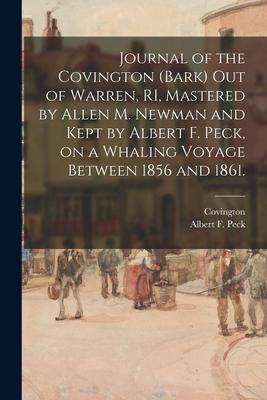 Journal of the Covington (Bark) out of Warren RI Mastered by Allen M. Newman and Kept by Albert F. Peck on a Whaling Voyage Between 1856 and 1861.