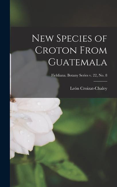 New Species of Croton From Guatemala; Fieldiana. Botany series v. 22 no. 8