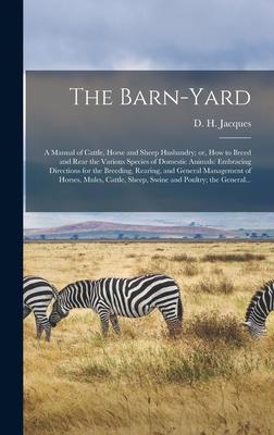 The Barn-yard; a Manual of Cattle Horse and Sheep Husbandry; or How to Breed and Rear the Various Species of Domestic Animals