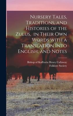 Nursery Tales Traditions and Histories of the Zulus in Their Own Words With a Translation Into English and Notes