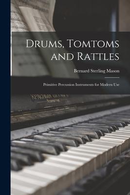 Drums Tomtoms and Rattles; Primitive Percussion Instruments for Modern Use