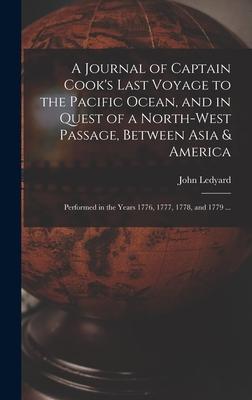 A Journal of Captain Cook‘s Last Voyage to the Pacific Ocean and in Quest of a North-west Passage Between Asia & America [microform]: Performed in t