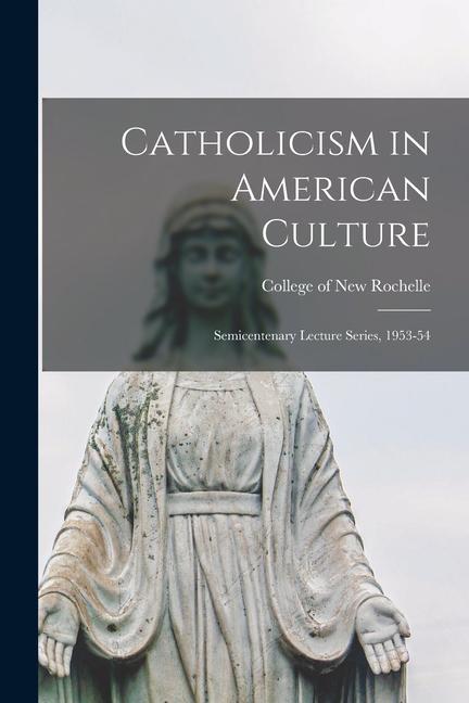 Catholicism in American Culture: Semicentenary Lecture Series 1953-54