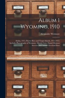 Album 1 Wyoming 1910; Alaska 1911; Puerto Rico and Virgin Islands 1911-1912; Includes Photographs of Wetmore Merritt Cary Daniel Denison Streeter