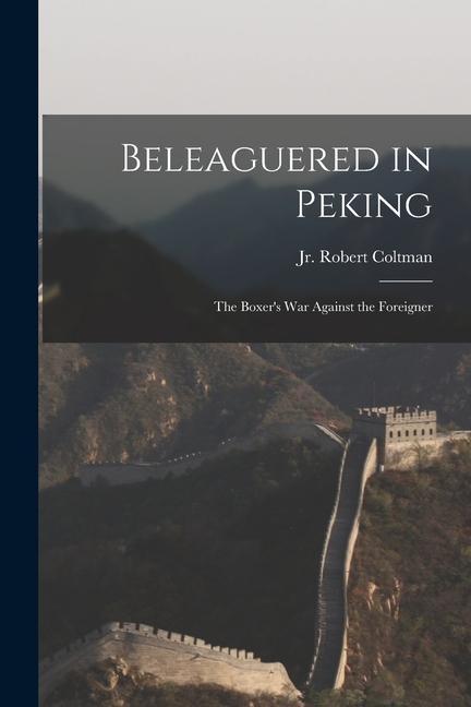 Beleaguered in Peking: the Boxer‘s War Against the Foreigner