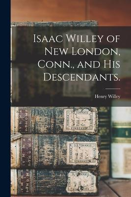 Isaac Willey of New London Conn. and His Descendants.