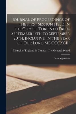 Journal of Proceedings of the First Session Held in the City of Toronto From September 13th to September 20th Inclusive in the Year of Our Lord MDCC