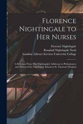 Florence Nightingale to Her Nurses: a Selection From Miss Nightingale‘s Addresses to Probationers and Nurses of the Nightingale School at St. Thomas‘s