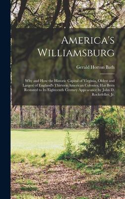 America‘s Williamsburg; Why and How the Historic Capital of Virginia Oldest and Largest of England‘s Thirteen American Colonies Has Been Restored to Its Eighteenth Century Appearance by John D. Rockefeller Jr.