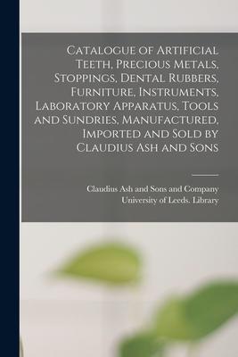 Catalogue of Artificial Teeth Precious Metals Stoppings Dental Rubbers Furniture Instruments Laboratory Apparatus Tools and Sundries Manufactu