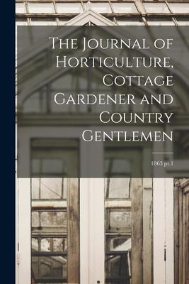 The Journal of Horticulture Cottage Gardener and Country Gentlemen; 1863 pt.1