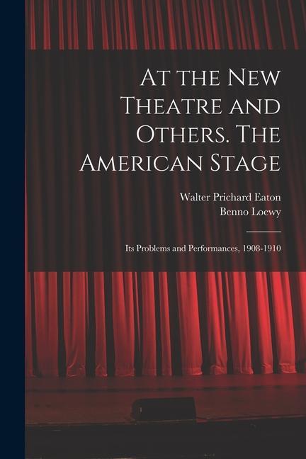 At the New Theatre and Others. The American Stage: Its Problems and Performances 1908-1910
