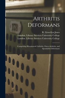 Arthritis Deformans [electronic Resource]: Comprising Rheumatoid Arthritis Osteo-arthritis and Spondylitis Deformans