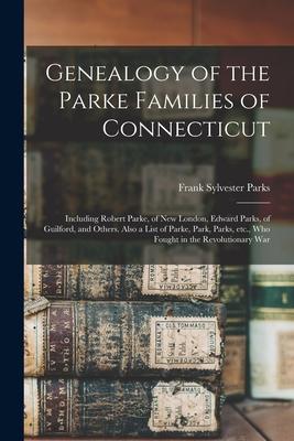 Genealogy of the Parke Families of Connecticut: Including Robert Parke of New London Edward Parks of Guilford and Others. Also a List of Parke Pa