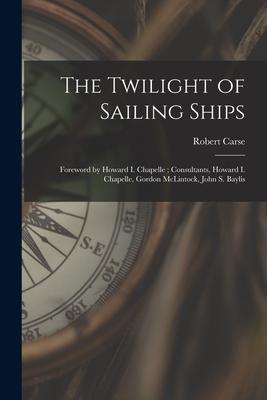 The Twilight of Sailing Ships; Foreword by Howard I. Chapelle; Consultants Howard I. Chapelle Gordon McLintock John S. Baylis