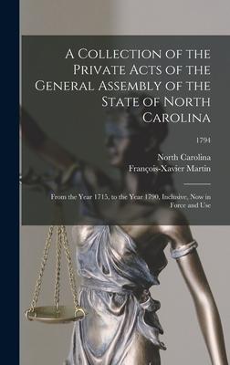 A Collection of the Private Acts of the General Assembly of the State of North Carolina: From the Year 1715 to the Year 1790 Inclusive Now in Force
