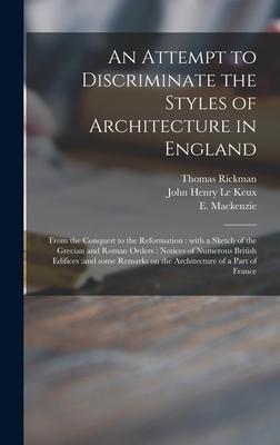 An Attempt to Discriminate the Styles of Architecture in England: From the Conquest to the Reformation: With a Sketch of the Grecian and Roman Orders: