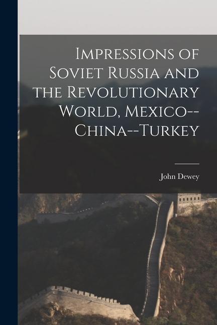Impressions of Soviet Russia and the Revolutionary World Mexico--China--Turkey