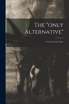The only Alternative: a Tract for the Times