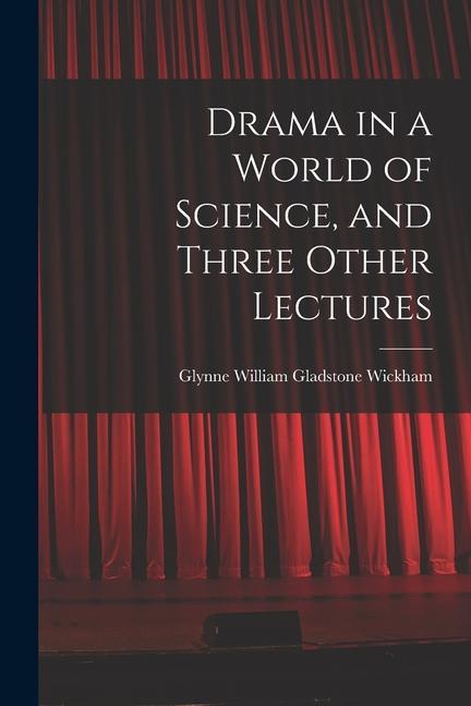 Drama in a World of Science and Three Other Lectures