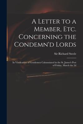 A Letter to a Member Etc. Concerning the Condemn‘d Lords: in Vindication of Gentlemen Calumniated in the St. James‘s Post of Friday March the 2d