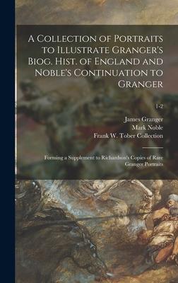 A Collection of Portraits to Illustrate Granger‘s Biog. Hist. of England and Noble‘s Continuation to Granger