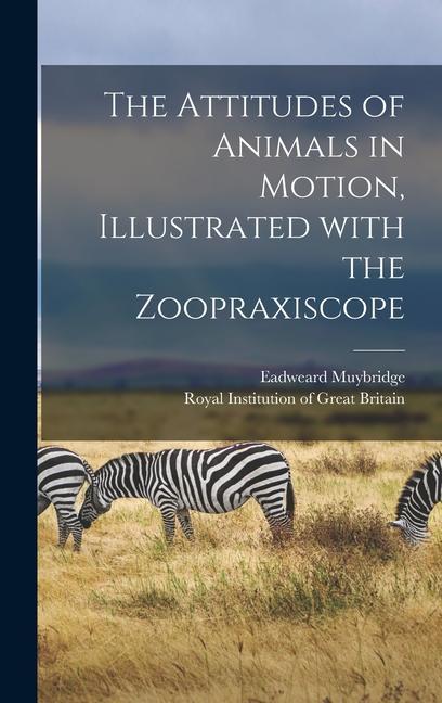The Attitudes of Animals in Motion Illustrated With the Zoopraxiscope