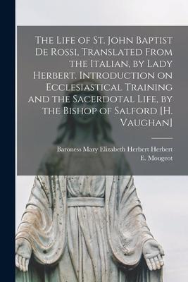 The Life of St. John Baptist De Rossi Translated From the Italian by Lady Herbert. Introduction on Ecclesiastical Training and the Sacerdotal Life