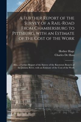 A Further Report of the Survey of a Rail-road From Chambersburg to Pittsburg With an Estimate of the Cost of the Work: Also a Further Report of the