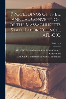 Proceedings of the ... Annual Convention of the Massachusetts State Labor Council AFL-CIO; 18th 1975