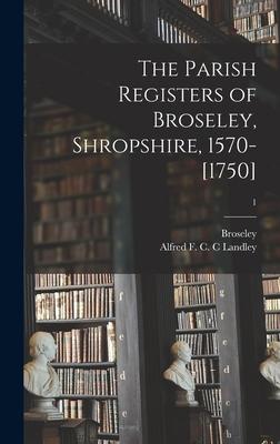 The Parish Registers of Broseley Shropshire 1570-[1750]; 1