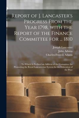 Report of J. Lancaster‘s Progress From the Year 1798 With the Report of the Finance Committee for ... 1810: to Which is Prefixed an Address of the Co